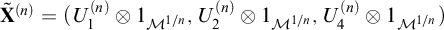 bold upper X Superscript left parenthesis n right parenthesis Baseline overtilde equals left parenthesis upper U 1 Superscript left parenthesis n right parenthesis Baseline circled times 1 Subscript upper M Sub Superscript 1 divided by n Subscript Baseline comma upper U 2 Superscript left parenthesis n right parenthesis Baseline circled times 1 Subscript upper M Sub Superscript 1 divided by n Subscript Baseline comma upper U 4 Superscript left parenthesis n right parenthesis Baseline circled times 1 Subscript upper M Sub Superscript 1 divided by n Subscript Baseline right parenthesis