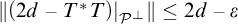 backslash l comma upper V comma e comma r t left parenthesis 2 d minus upper T Superscript asterisk Baseline upper T right parenthesis vertical bar Subscript upper P Sub Superscript perpendicular Subscript Baseline comma r comma upper V comma e backslash r t less than or equals 2 d minus epsilon