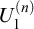 upper U 1 Superscript left parenthesis n right parenthesis