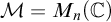 script upper M equals upper M Subscript n Baseline left parenthesis double struck upper C right parenthesis