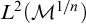 upper L squared left parenthesis upper M Superscript 1 divided by n Baseline right parenthesis