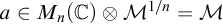 a element of upper M Subscript n Baseline left parenthesis double struck upper C right parenthesis circled times upper M Superscript 1 divided by n Baseline equals script upper M