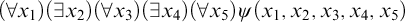 left parenthesis for all x 1 right parenthesis left parenthesis there exists x 2 right parenthesis left parenthesis for all x 3 right parenthesis left parenthesis there exists x 4 right parenthesis left parenthesis for all x 5 right parenthesis psi left parenthesis x 1 comma x 2 comma x 3 comma x 4 comma x 5 right parenthesis