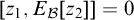 z 1 comma upper E Subscript script upper B Baseline z 2 right bracket right bracket equals 0