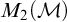 upper M 2 left parenthesis script upper M right parenthesis