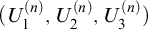 left parenthesis upper U 1 Superscript left parenthesis n right parenthesis Baseline comma upper U 2 Superscript left parenthesis n right parenthesis Baseline comma upper U 3 Superscript left parenthesis n right parenthesis Baseline right parenthesis