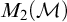 upper M 2 left parenthesis script upper M right parenthesis