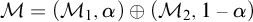 script upper M equals left parenthesis upper M 1 comma alpha right parenthesis circled plus left parenthesis upper M 2 comma 1 minus alpha right parenthesis