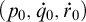 left parenthesis p 0 comma ̇ q 0 comma ̇ r 0 right parenthesis