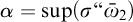 alpha equals sup left parenthesis sigma quotation mark ModifyingAbove bar With bar omega Baseline 2 right parenthesis