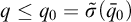 q less than or equals q 0 equals ModifyingAbove sigma With tilde left parenthesis ModifyingAbove bar With bar q Baseline 0 right parenthesis