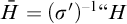upper H overbar equals left parenthesis sigma prime right parenthesis Superscript negative 1 Baseline quotation mark upper H
