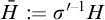 upper H overbar colon equals sigma Superscript prime negative 1 Baseline upper H