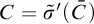 upper C equals sigma overtilde prime left parenthesis upper C overbar right parenthesis