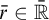 r overbar element of double struck upper R overbar