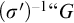 left parenthesis sigma prime right parenthesis Superscript negative 1 Baseline quotation mark upper G