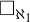 white medium square Subscript normal first transfinite cardinal 1 Baseline