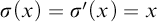 sigma left parenthesis x right parenthesis equals sigma prime left parenthesis x right parenthesis equals x