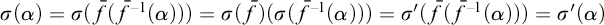 sigma left parenthesis alpha right parenthesis equals sigma left parenthesis ModifyingAbove f With bar left parenthesis ModifyingAbove caret With bar f negative 1 left parenthesis alpha right parenthesis right parenthesis right parenthesis equals sigma left parenthesis ModifyingAbove f With bar right parenthesis left parenthesis sigma left parenthesis ModifyingAbove caret With bar f negative 1 left parenthesis alpha right parenthesis right parenthesis right parenthesis equals sigma prime left parenthesis ModifyingAbove f With bar left parenthesis ModifyingAbove caret With bar f negative 1 left parenthesis alpha right parenthesis right parenthesis right parenthesis equals sigma prime left parenthesis alpha right parenthesis
