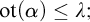 o t left parenthesis alpha right parenthesis less than or equals lamda semicolon