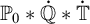upper P 0 asterisk ̇ double struck upper Q asterisk ̇ double struck upper T
