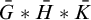 upper G overbar asterisk upper H overbar asterisk upper K overbar