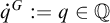 ̇ q Superscript upper G Baseline colon equals q element of double struck upper Q