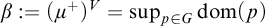 beta colon equals left parenthesis mu Superscript plus Baseline right parenthesis Superscript upper V Baseline equals sup Underscript p element of upper G Endscripts d o m left parenthesis p right parenthesis