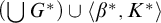 left parenthesis backslash leftcup upper G Superscript asterisk Baseline right parenthesis union left angle bracket beta Superscript asterisk Baseline comma upper K Superscript asterisk Baseline right angle bracket