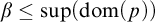beta less than or equals sup left parenthesis d o m left parenthesis p right parenthesis right parenthesis