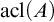 backslash operatorname a c l left parenthesis upper A right parenthesis