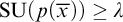 backslash operatorname upper S upper U left parenthesis p left parenthesis x overbar right parenthesis right parenthesis greater than or equals lamda