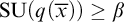 backslash operatorname upper S upper U left parenthesis q left parenthesis x overbar right parenthesis right parenthesis greater than or equals beta