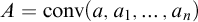 upper A equals backslash operatorname c o n v left parenthesis a comma a 1 comma midline horizontal ellipsis comma a Subscript n Baseline right parenthesis