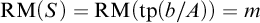 backslash operatorname upper R upper M left parenthesis upper S right parenthesis equals backslash operatorname upper R upper M left parenthesis backslash operatorname t p left parenthesis b divided by upper A right parenthesis right parenthesis equals m