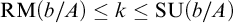 backslash operatorname upper R upper M left parenthesis b divided by upper A right parenthesis less than or equals k less than or equals backslash operatorname upper S upper U left parenthesis b divided by upper A right parenthesis