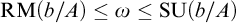 backslash operatorname upper R upper M left parenthesis b divided by upper A right parenthesis less than or equals omega less than or equals backslash operatorname upper S upper U left parenthesis b divided by upper A right parenthesis