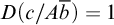 upper D left parenthesis c divided by upper A b overbar right parenthesis equals 1