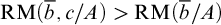 backslash operatorname upper R upper M left parenthesis b overbar comma c divided by upper A right parenthesis greater than backslash operatorname upper R upper M left parenthesis b overbar divided by upper A right parenthesis