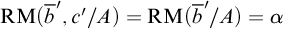 backslash operatorname upper R upper M left parenthesis b overbar prime comma c prime slash upper A right parenthesis equals backslash operatorname upper R upper M left parenthesis b overbar prime slash upper A right parenthesis equals alpha