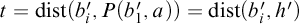 t equals backslash operatorname d i s t left parenthesis b Subscript i Baseline prime comma upper P left parenthesis b 1 prime comma a right parenthesis right parenthesis equals backslash operatorname d i s t left parenthesis b Subscript i Baseline prime comma h prime right parenthesis