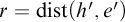 r equals backslash operatorname d i s t left parenthesis h prime comma e prime right parenthesis