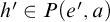 h prime element of upper P left parenthesis e prime comma a right parenthesis