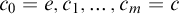 c 0 equals e comma c 1 comma midline horizontal ellipsis comma c Subscript m Baseline equals c