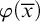 phi left parenthesis x overbar right parenthesis