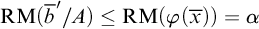 backslash operatorname upper R upper M left parenthesis b overbar prime slash upper A right parenthesis less than or equals backslash operatorname upper R upper M left parenthesis phi left parenthesis x overbar right parenthesis right parenthesis equals alpha