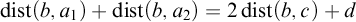 backslash operatorname d i s t left parenthesis b comma a 1 right parenthesis plus backslash operatorname d i s t left parenthesis b comma a 2 right parenthesis equals 2 backslash operatorname d i s t left parenthesis b comma c right parenthesis plus d
