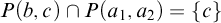 upper P left parenthesis b comma c right parenthesis intersection upper P left parenthesis a 1 comma a 2 right parenthesis equals StartSet c EndSet