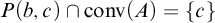 upper P left parenthesis b comma c right parenthesis intersection backslash operatorname c o n v left parenthesis upper A right parenthesis equals StartSet c EndSet