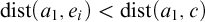 backslash operatorname d i s t left parenthesis a 1 comma e Subscript i Baseline right parenthesis less than backslash operatorname d i s t left parenthesis a 1 comma c right parenthesis